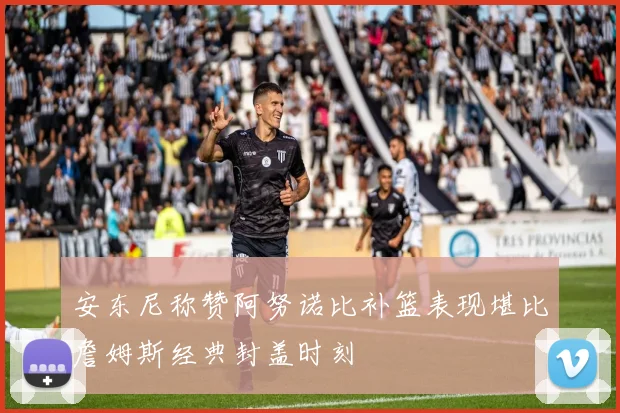 安东尼称赞阿努诺比补篮表现堪比詹姆斯经典封盖时刻